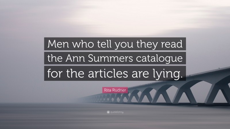 Rita Rudner Quote: “Men who tell you they read the Ann Summers catalogue for the articles are lying.”