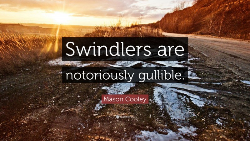 Mason Cooley Quote: “Swindlers are notoriously gullible.”