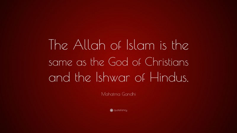 Mahatma Gandhi Quote: “The Allah of Islam is the same as the God of Christians and the Ishwar of Hindus.”