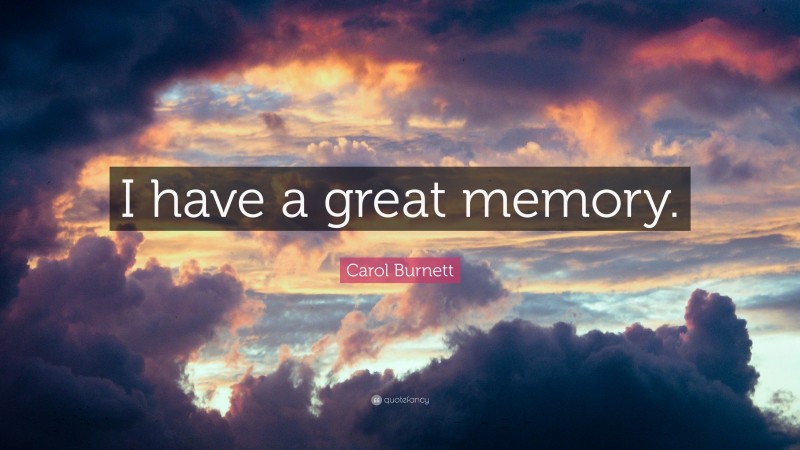 Carol Burnett Quote: “I have a great memory.”