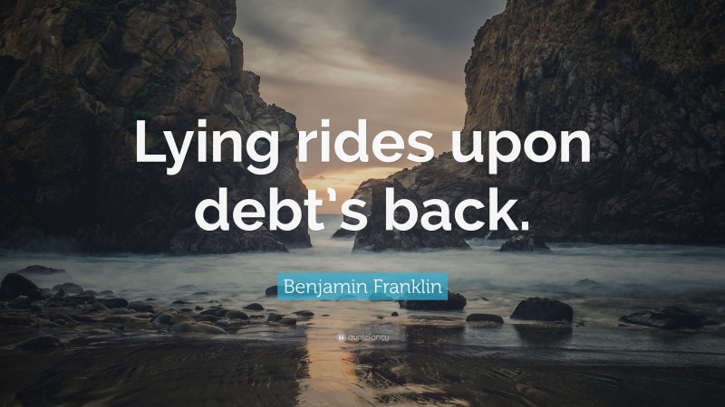 Benjamin Franklin Quote: “Lying rides upon debt’s back.”