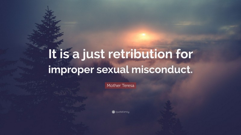 Mother Teresa Quote: “It is a just retribution for improper sexual misconduct.”