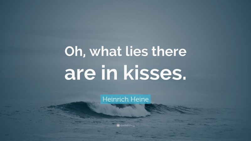 Heinrich Heine Quote: “Oh, what lies there are in kisses.”