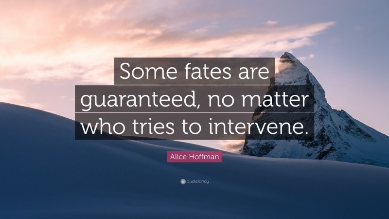 Alice Hoffman Quote: “Some fates are guaranteed, no matter who tries to intervene.”