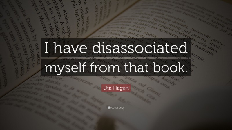 Uta Hagen Quote: “I have disassociated myself from that book.”