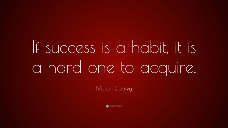 Mason Cooley Quote: “If success is a habit, it is a hard one to acquire.”