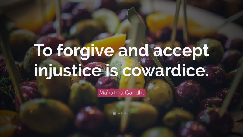 Mahatma Gandhi Quote: “To forgive and accept injustice is cowardice.”
