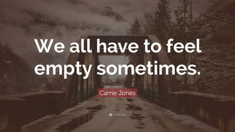 Carrie Jones Quote: “We all have to feel empty sometimes.”