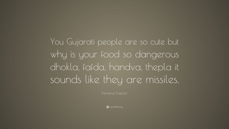 Kareena Kapoor Quote: “You Gujarati people are so cute but why is your food so dangerous dhokla, fafda, handva, thepla it sounds like they are missiles.”