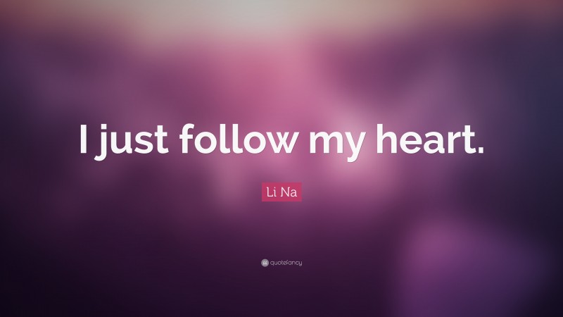 Li Na Quote: “I just follow my heart.”