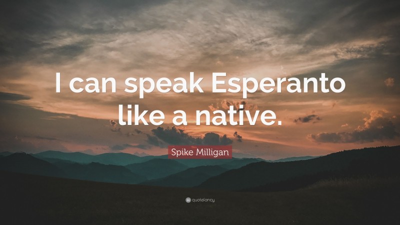 Spike Milligan Quote: “I can speak Esperanto like a native.”