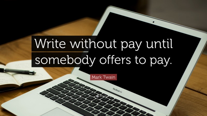 Mark Twain Quote: “Write without pay until somebody offers to pay.”