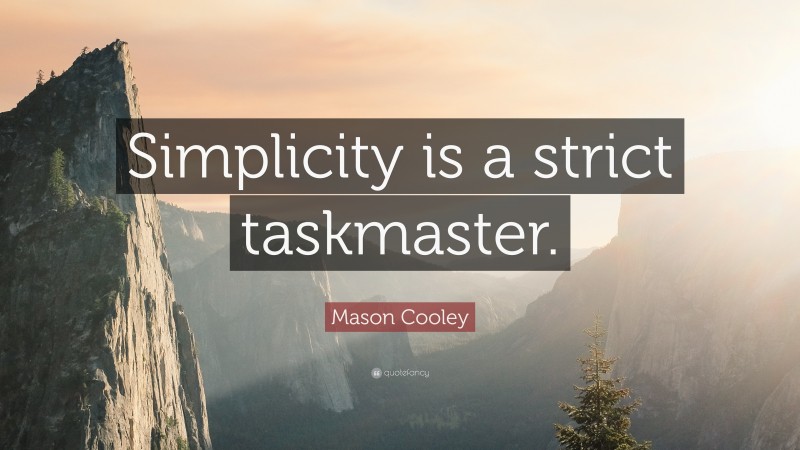 Mason Cooley Quote: “Simplicity is a strict taskmaster.”