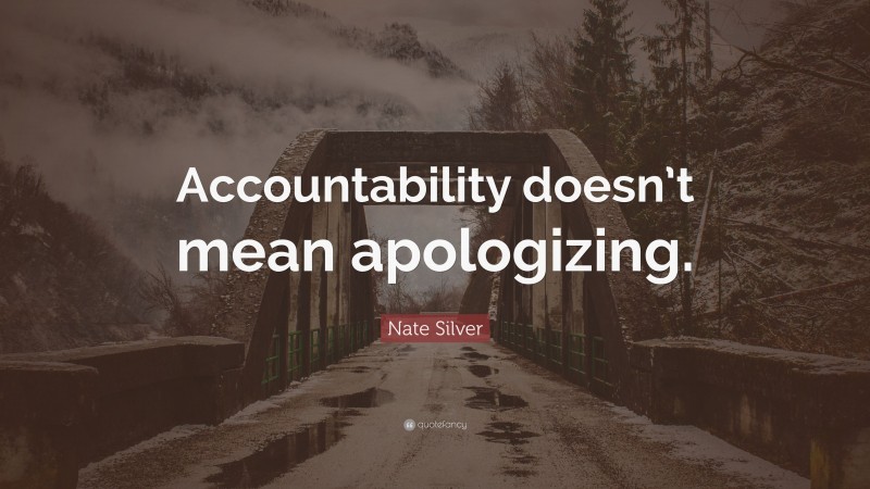 Nate Silver Quote: “Accountability doesn’t mean apologizing.”