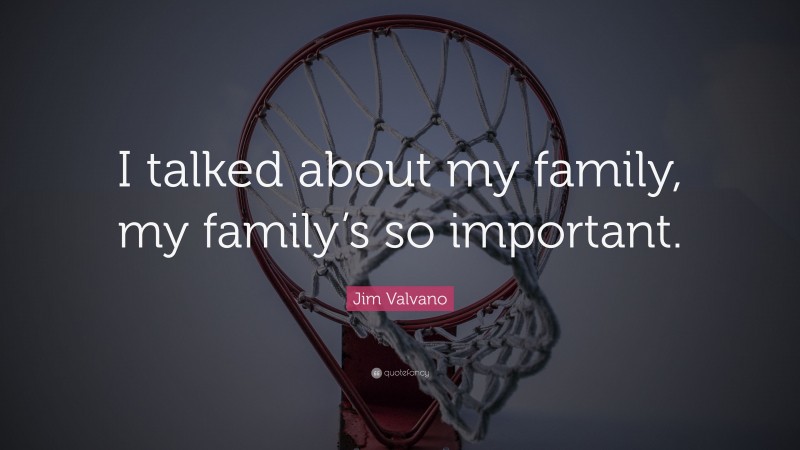 Jim Valvano Quote: “I talked about my family, my family’s so important.”