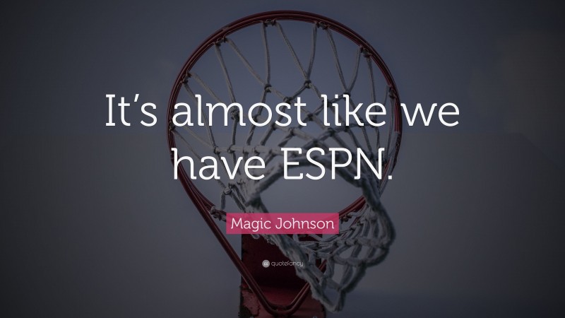 Magic Johnson Quote: “It’s almost like we have ESPN.”