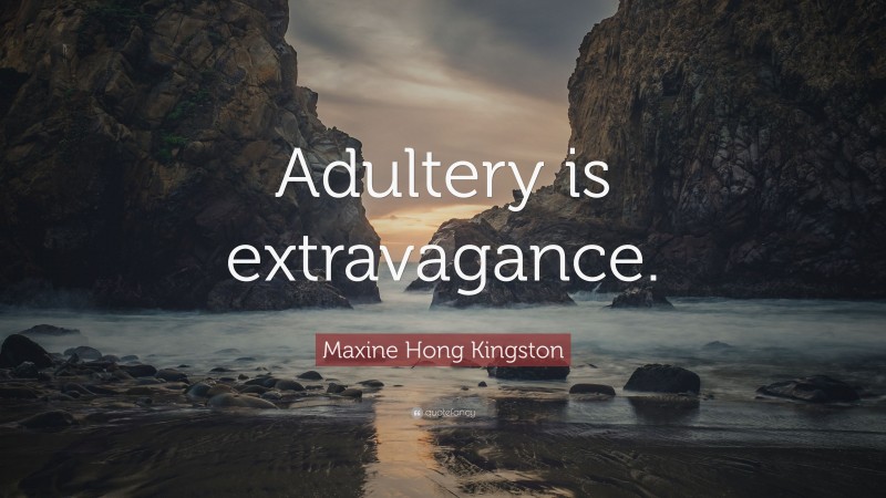 Maxine Hong Kingston Quote: “Adultery is extravagance.”
