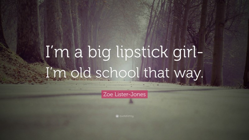 Zoe Lister-Jones Quote: “I’m a big lipstick girl- I’m old school that way.”