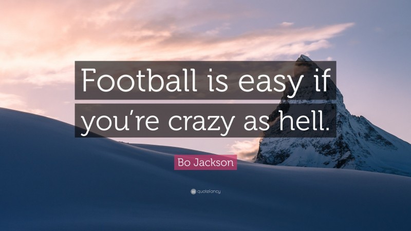 Bo Jackson Quote: “Football is easy if you’re crazy as hell.”