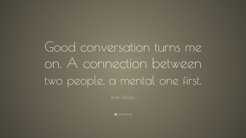 Brian Molko Quote: “Good conversation turns me on. A connection between two people, a mental one first.”