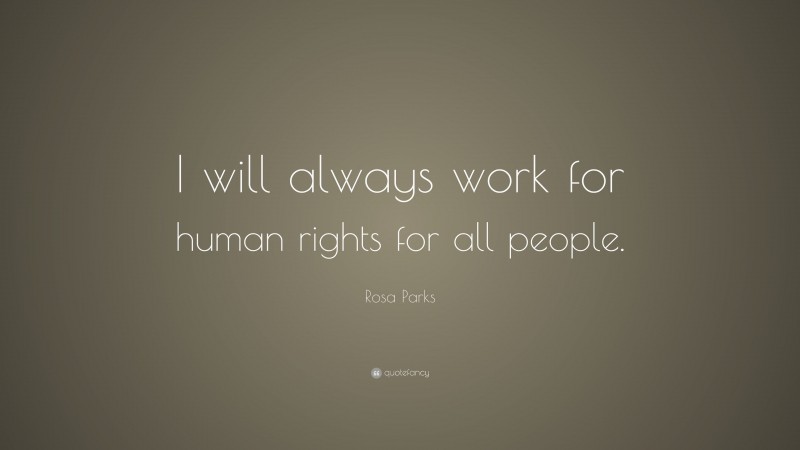 Rosa Parks Quote: “I will always work for human rights for all people.”