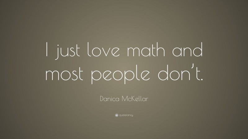 Danica McKellar Quote: “I just love math and most people don’t.”