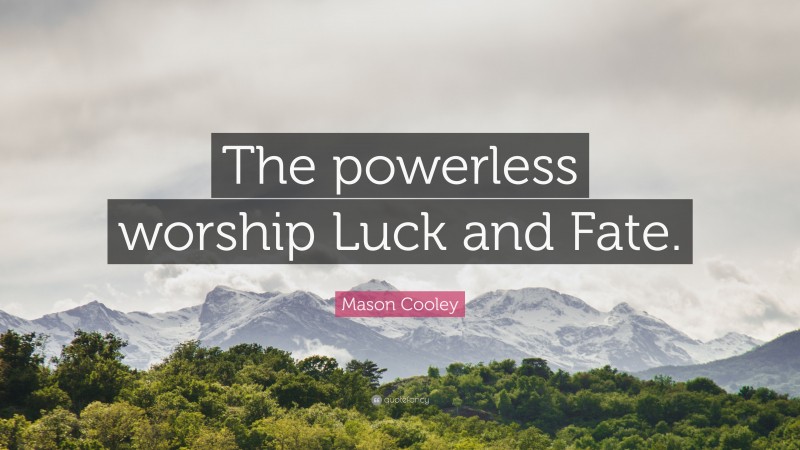 Mason Cooley Quote: “The powerless worship Luck and Fate.”