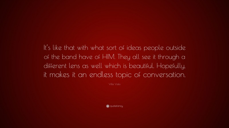 Ville Valo Quote: “It’s like that with what sort of ideas people outside of the band have of HIM. They all see it through a different lens as well which is beautiful. Hopefully, it makes it an endless topic of conversation.”