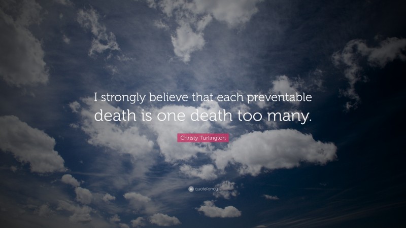 Christy Turlington Quote: “I strongly believe that each preventable death is one death too many.”