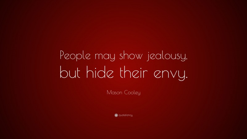 Mason Cooley Quote: “People may show jealousy, but hide their envy.”