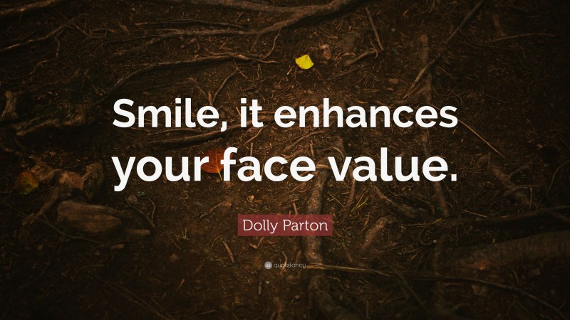 Dolly Parton Quote: “Smile, it enhances your face value.”