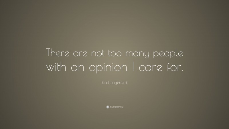Karl Lagerfeld Quote: “There are not too many people with an opinion I care for.”