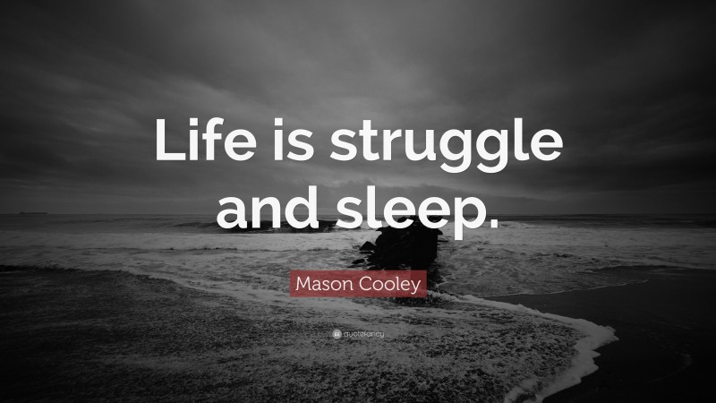 Mason Cooley Quote: “Life is struggle and sleep.”