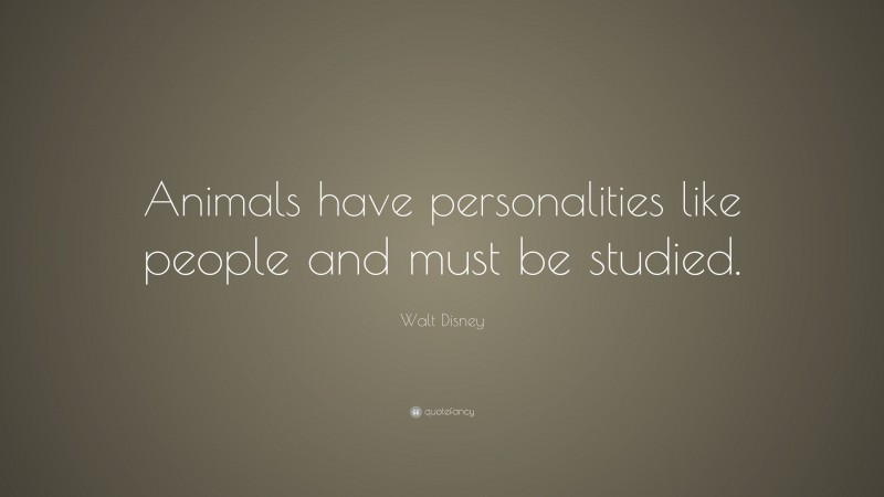 Walt Disney Quote: “Animals have personalities like people and must be studied.”