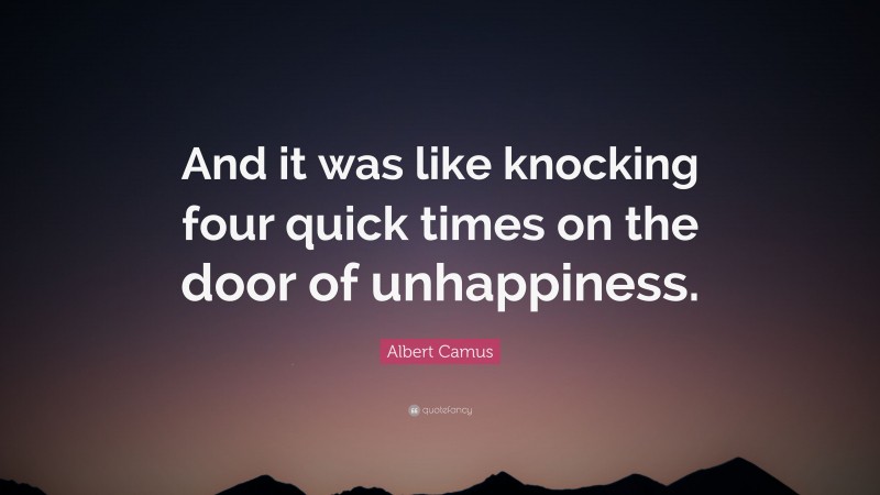 Albert Camus Quote: “And it was like knocking four quick times on the door of unhappiness.”