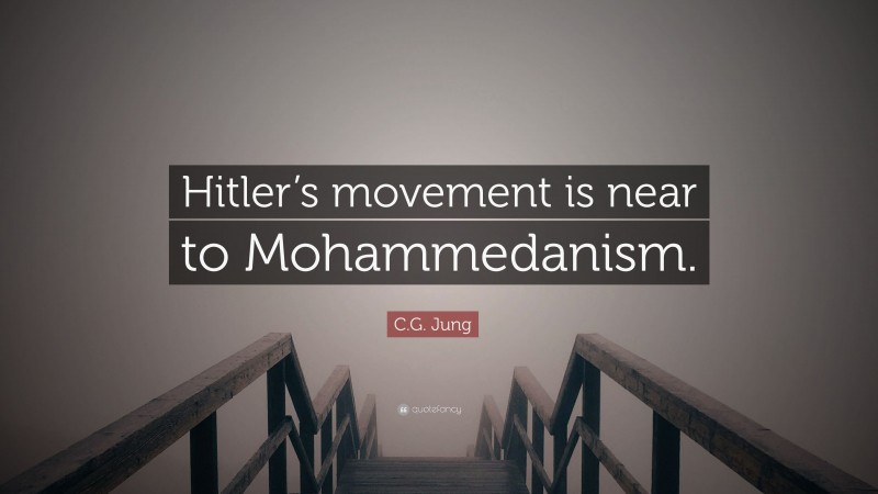 C.G. Jung Quote: “Hitler’s movement is near to Mohammedanism.”