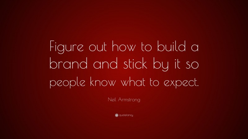 Neil Armstrong Quote: “Figure out how to build a brand and stick by it so people know what to expect.”