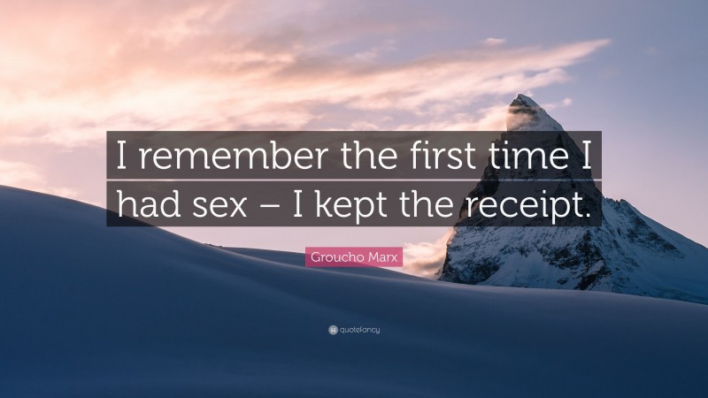 Groucho Marx Quote: “I remember the first time I had sex – I kept the receipt.”