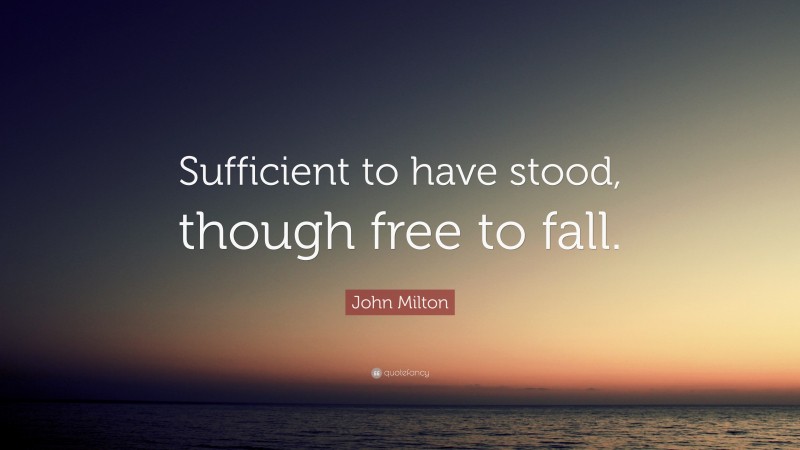 John Milton Quote: “Sufficient to have stood, though free to fall.”