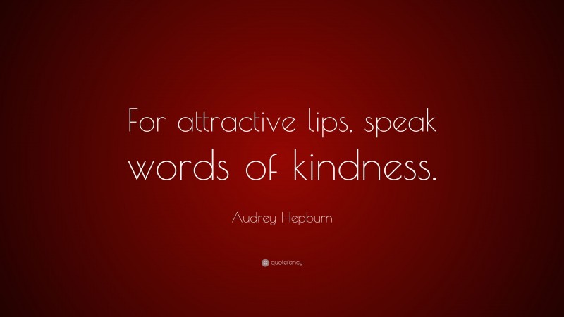 Audrey Hepburn Quote: “For attractive lips, speak words of kindness.”