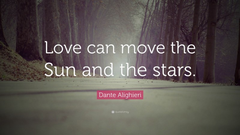 Dante Alighieri Quote: “Love can move the Sun and the stars.”