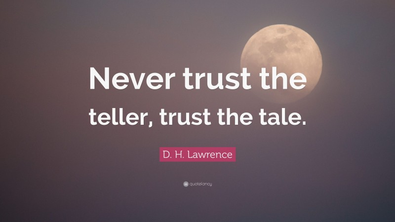 D. H. Lawrence Quote: “Never trust the teller, trust the tale.”