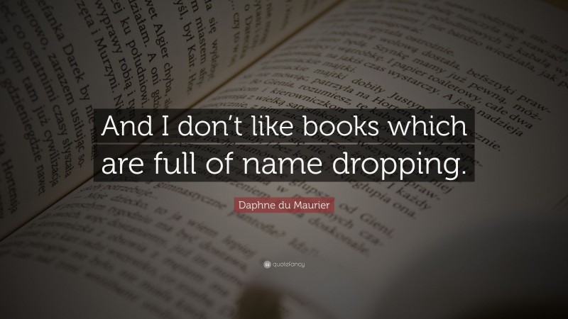 Daphne du Maurier Quote: “And I don’t like books which are full of name dropping.”