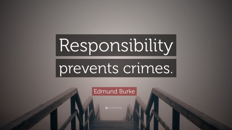 Edmund Burke Quote: “Responsibility prevents crimes.”