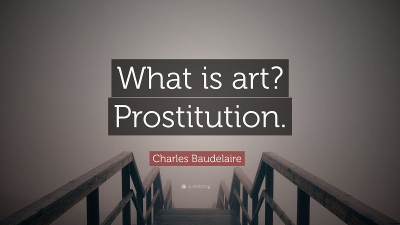Charles Baudelaire Quote: “What is art? Prostitution.”