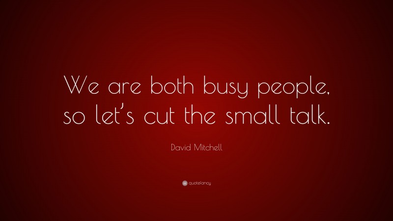 David Mitchell Quote: “We are both busy people, so let’s cut the small talk.”