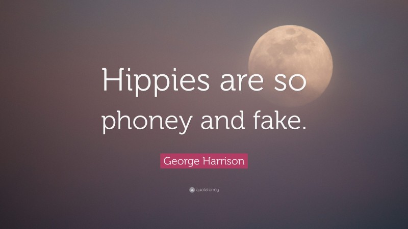 George Harrison Quote: “Hippies are so phoney and fake.”