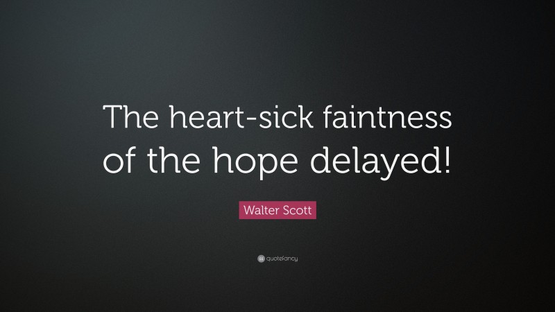 Walter Scott Quote: “The heart-sick faintness of the hope delayed!”