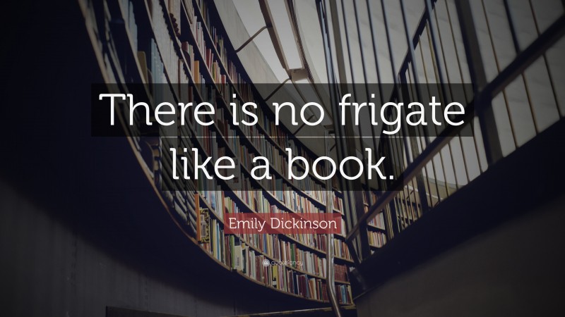 Emily Dickinson Quote: “There is no frigate like a book.”