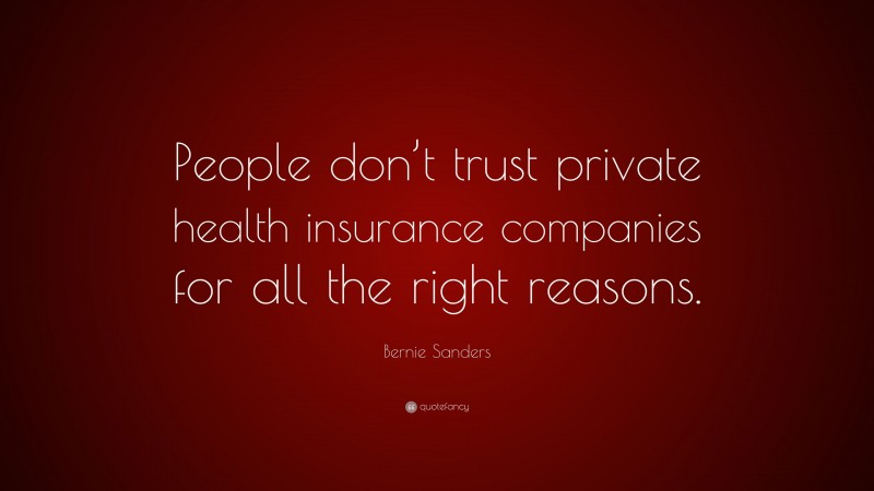 Bernie Sanders Quote: “People don’t trust private health insurance companies for all the right reasons.”